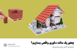 چطور یک ماکت دکوری واقعی بسازیم؟ راهنمای کامل برای مبتدی‌ها
